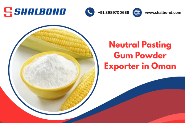 Neutral Pasting Gum Powder Exporter in Oman