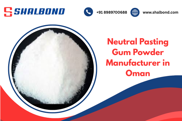 Neutral Pasting Gum Powder Manufacturer in Oman