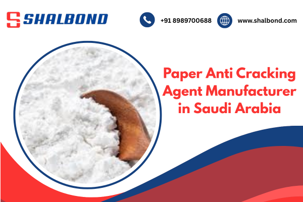 Paper Anti Cracking Agent Manufacturer in Saudi Arabia